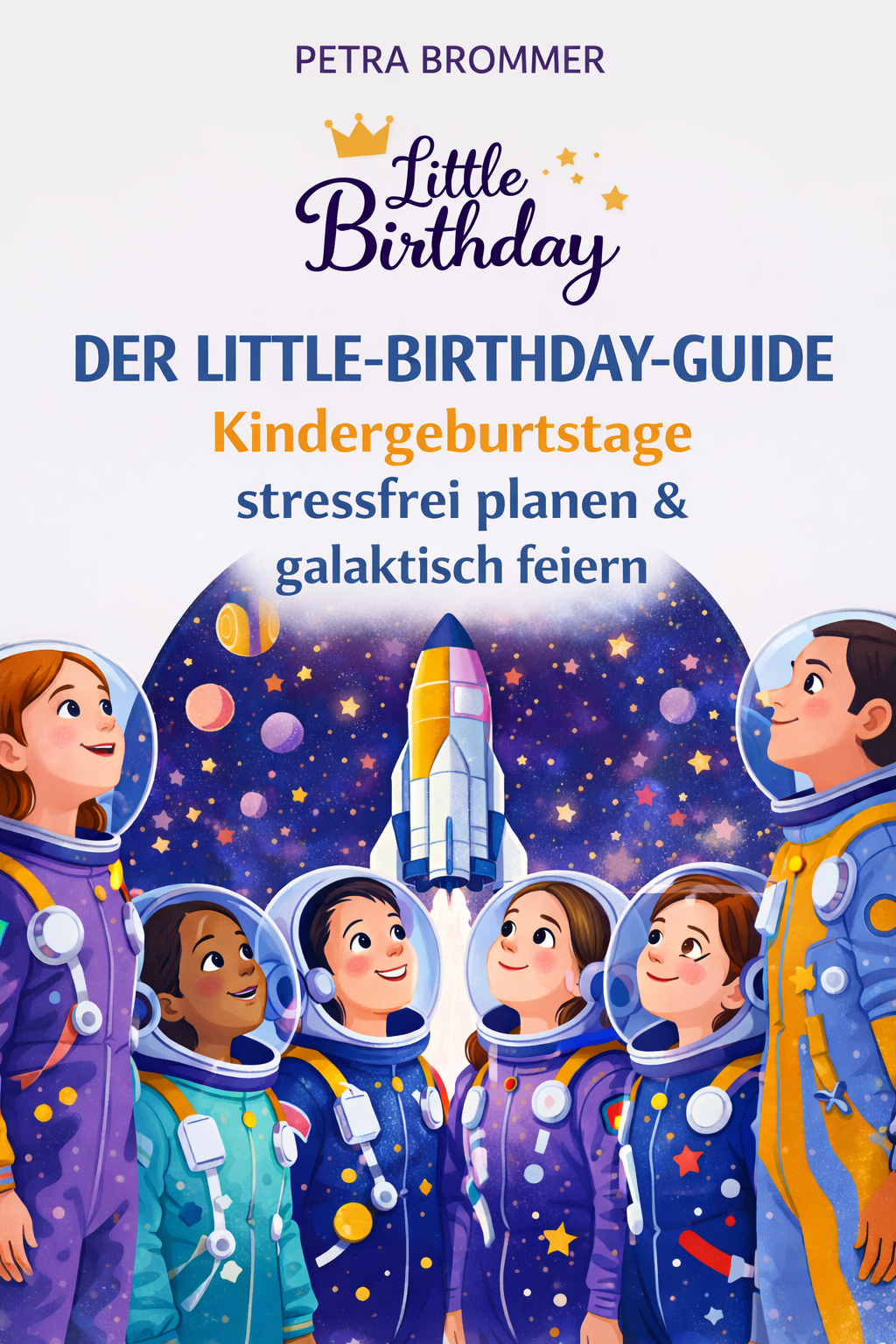 Der Little-Birthday-Guide:  Kindergeburtstage stressfrei planen & galaktisch feiern