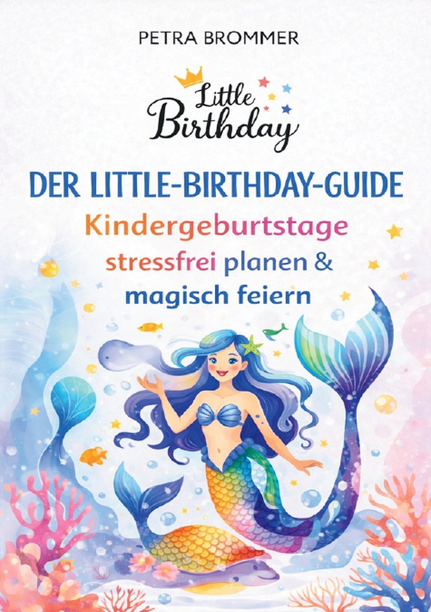 Der Little-Birthday-Guide:  Kindergeburtstage stressfrei planen & magisch feiern