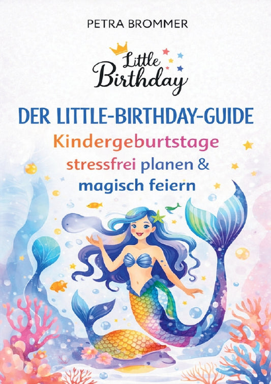 Der Little-Birthday-Guide:  Kindergeburtstage stressfrei planen & magisch feiern