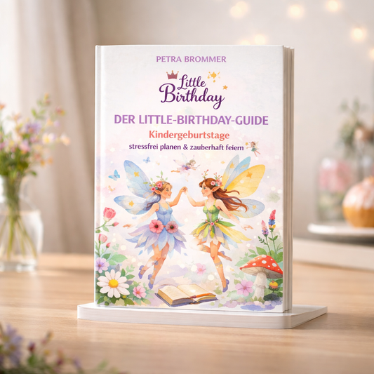 Der Little-Birthday-Guide:  Kindergeburtstage stressfrei planen & zauberhaft feiern